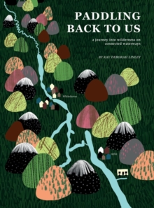 Paddling Back to Us : A Journey into Wildness on Connected Waterways