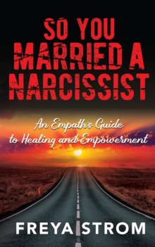 So You Married a Narcissist : An Empath's Guide to Healing and Empowerment