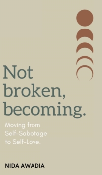 Not Broken, Becoming : Moving from Self-Sabotage to Self-Love.