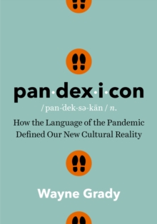 Pandexicon : How the Language of the Pandemic Defined Our New Cultural Reality