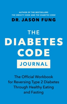 The Diabetes Code Journal : The Official Workbook for Reversing Type 2 Diabetes Through Healthy Eating and Fasting