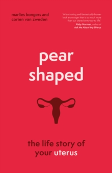 Pear-Shaped : The Life Story of Your Uterus