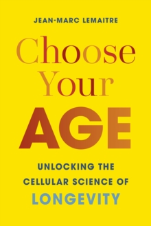 Choose Your Age : Unlocking the Cellular Science of Longevity