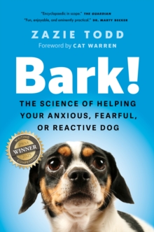 Bark! : The Science of Helping Your Anxious, Fearful, or Reactive Dog