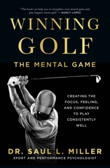 Winning Golf : The Mental Game (Creating the Focus, Feeling, and Confidence to Play Consistently Well)