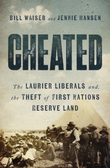 Cheated : The Laurier Liberals and the Theft of First Nations Reserve Land