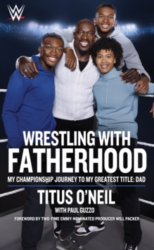 Wrestling with Fatherhood : My Championship Journey to My Greatest Title: Dad