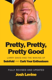 Ecw Press Pretty, Pretty, Pretty Good , Larry David And The Making Of Seinfeld And Curb Your Enthusiasm, Fully Revised And Updated