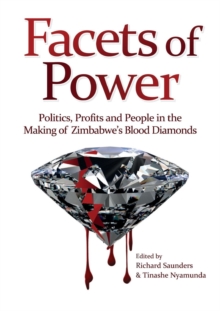 Facets of Power : Politics, Profits and People in the Making of Zimbabwe,s Blood Diamonds