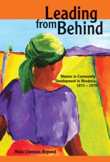 Leading from Behind : Women in Community Development in Rhodesia, 1973,1979