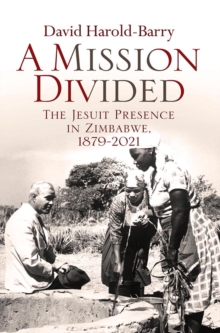 A Mission Divided : The Jesuit Presence in Zimbabwe, 1879-2021