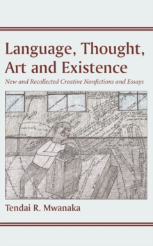 Language, Thought, Art and Existence : New and Recollected Creative Nonfictions and Essays