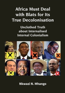 Africa Must Deal with Blats for Its True Decolonisation : Unclothed Truth about Internalised Internal Colonialism