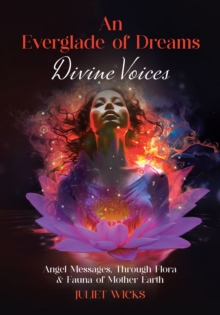 Everglade of Dreams: Divine Voices: Angel Messages, Through Flora & Fauna of Mother Earth