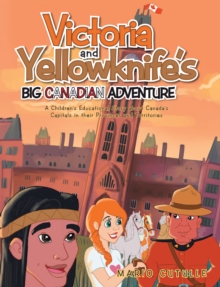 Victoria and Yellowknife's Big Canadian Adventure: A Children's Educational Story about Canada's Capitals in their Provinces and Territories