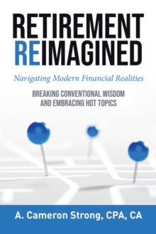 Retirement Reimagined: Breaking Conventional Wisdom and Embracing Hot Topics: Navigating Modern Financial Realities