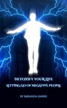 Detoxify Your Life : Letting Go of Negative People