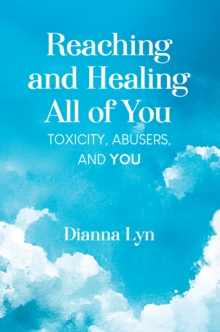 Reaching And Healing All Of You: Toxicity, Abusers, And You