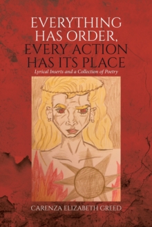 Everything Has Order, Every Action Has Its Place : Lyrical Inserts and a Collection of Poetry