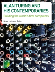 Alan Turing and his Contemporaries : Building the world's first computers