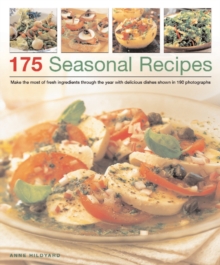 175 Seasonal Recipes : Make the Most of Fresh Ingredients Through the Year with Delicious Dishes Shown in 190 Photographs