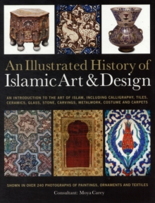 An Illustrated History of Islamic Art & Design : An Expert Introduction to Islamic Art, from Calligraphy, Tiles, Costumes and Carpets to Pottery, Woodcarvings and Metalwork, Paperback Book An Illustrated History of Islamic Art & Design : An Expert Introduction to Islamic Art, from Calligraphy, Tiles, Costumes and Carpets to Pottery, Woodcarvings and Metalwork, Paperback Book