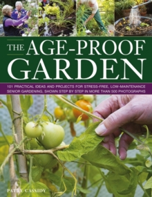 The Age-proof Garden : 101 Practical Ideas and Projects for Stree-free, Low-maintenance Senior Gardening, Shown Step by Step in More Than 500 Photographs, Paperback Book The Age-proof Garden : 101 Practical Ideas and Projects for Stree-free, Low-maintenance Senior Gardening, Shown Step by Step in More Than 500 Photographs, Paperback Book