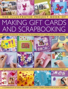 The Illustrated Project Book of Making Gift Cards and Scrapbooking : 360 Easy-to-follow Projects and Techniques with 2300 Lavish Photographs, Paperback Book The Illustrated Project Book of Making Gift Cards and Scrapbooking : 360 Easy-to-follow Projects and Techniques with 2300 Lavish Photographs, Paperback Book