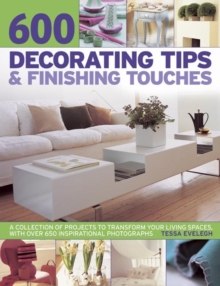 600 Decorating Tips & Finishing Touches : A Collection Of Projects To Transform Your Living Spaces, With Over 650 Inspirational Photographs