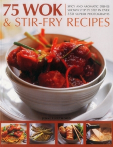 75 Wok & Stir-Fry Recipes : Spicy and Aromatic Dishes Shown Step by Step in Over 350 Superb Photographs