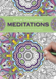 Calm Colouring: Meditations : 100 Creative Designs to Colour in, Spiral bound Book Calm Colouring: Meditations : 100 Creative Designs to Colour in, Spiral bound Book