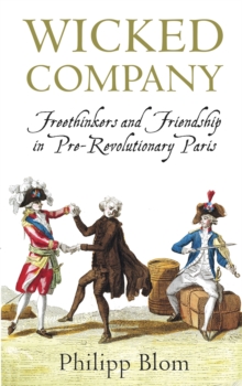 Wicked Company : Freethinkers and Friendship in pre-Revolutionary Paris