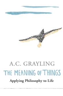 The Meaning of Things : Applying Philosophy to life