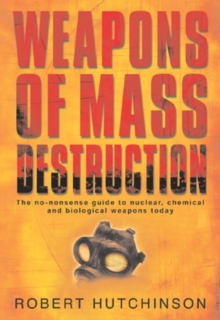 Weapons of Mass Destruction : The no-nonsense guide to nuclear, chemical and biological weapons today