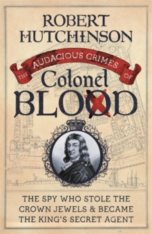 The Audacious Crimes of Colonel Blood : The Spy Who Stole the Crown Jewels and Became the King's Secret Agent, Paperback Book The Audacious Crimes of Colonel Blood : The Spy Who Stole the Crown Jewels and Became the King's Secret Agent, Paperback Book
