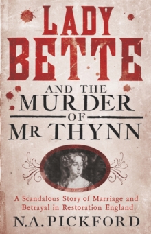 Lady Bette and the Murder of Mr Thynn : A Scandalous Story of Marriage and Betrayal in Restoration England, Paperback Book Lady Bette and the Murder of Mr Thynn : A Scandalous Story of Marriage and Betrayal in Restoration England, Paperback Book