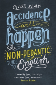 Accidence Will Happen : The Non-Pedantic Guide to English