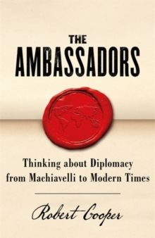 The Ambassadors : Thinking about Diplomacy from Machiavelli to Modern Times