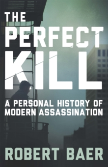 The Perfect Kill : A Personal History of Modern Assassination