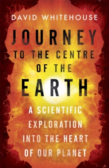 Journey to the Centre of the Earth : A Scientific Exploration Into the Heart of Our Planet, Paperback / softback Book Journey to the Centre of the Earth : A Scientific Exploration Into the Heart of Our Planet, Paperback / softback Book