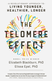 The Telomere Effect : A Revolutionary Approach To Living Younger, Healthier, Longer