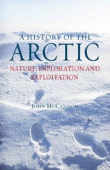 A History of the Arctic : Nature, Exploration and Exploitation