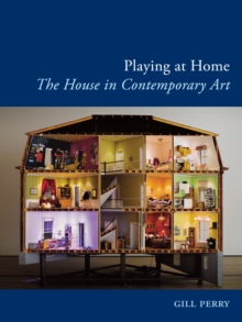 Playing at Home : The House in Contemporary Art