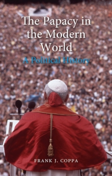 The Papacy in the Modern World : A Political History