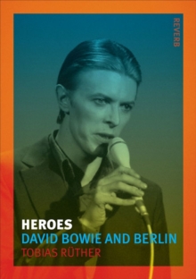 Heroes : David Bowie and Berlin, Paperback Book Heroes : David Bowie and Berlin, Paperback Book