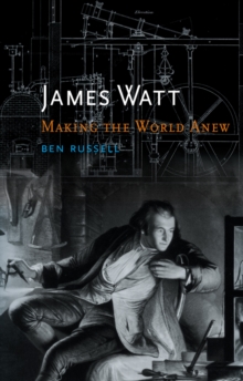 James Watt : Making the World Anew