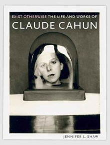 Exist Otherwise : The Life and Works of Claude Cahun, Hardback Book Exist Otherwise : The Life and Works of Claude Cahun, Hardback Book