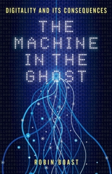 The Machine in the Ghost : Digitality and its Consequences, Hardback Book The Machine in the Ghost : Digitality and its Consequences, Hardback Book