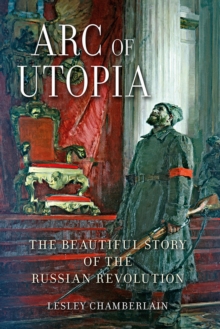 Arc of Utopia : The Beautiful Story of the Russian Revolution