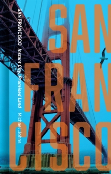 San Francisco : Instant City, Promised Land, Hardback Book San Francisco : Instant City, Promised Land, Hardback Book